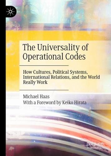 The Universality of Operational Codes: How Cultures, Political Systems, International Relations, and the World Really Work