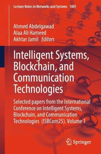 Intelligent Systems, Blockchain, and Communication Technologies: Selected papers from the International Conference on Intelligent Systems, Blockchain, and Communication Technologies (ISBCom25). Volume 1