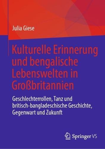 Kulturelle Erinnerung und bengalische Lebenswelten in Großbritannien: Geschlechterrollen, Tanz und britisch-bangladeschische Geschichte, Gegenwart und Zukunft