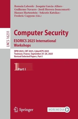 Computer Security. ESORICS 2025 International Workshops: DPM 2025, CBT 2025, CyberICPS 2025, Toulouse, France, September 25–26, 2025, Revised Selected Papers, Part I