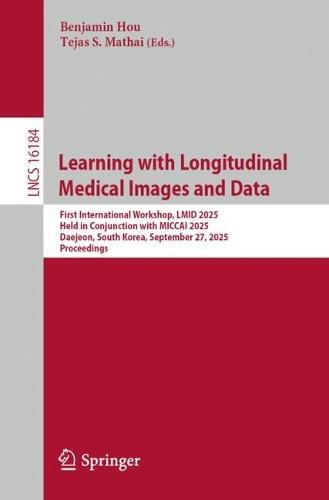 Learning with Longitudinal Medical Images and Data: First International Workshop, LMID 2025, Held in Conjunction with MICCAI 2025, Daejeon, South Korea, September 27, 2025, Proceedings
