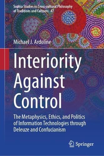 Interiority Against Control: The Metaphysics, Ethics, and Politics of Information Technologies through Deleuze and Confucianism