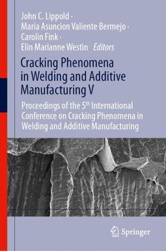 Cracking Phenomena in Welding and Additive Manufacturing V: Proceedings of the 5th International Conference on Cracking Phenomena in Welding and Additive Manufacturing