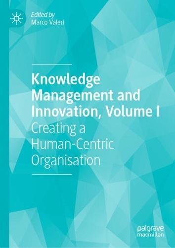 Knowledge Management and Innovation, Volume I: Creating a Human-Centric Organisation