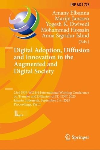 Digital Adoption, Diffusion and Innovation in the Augmented and Digital Society: 23rd IFIP WG 8.6 International Working Conference on Transfer and Diffusion of IT, TDIT 2025, Jakarta, Indonesia, September 2-4, 2025, Proceedings, Part I
