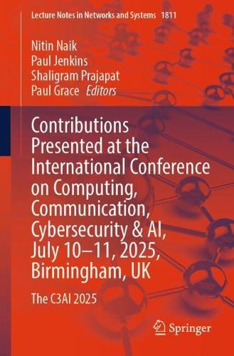 Contributions Presented at the International Conference on Computing, Communication, Cybersecurity & AI, July 10–11, 2025, Birmingham, UK: The C3AI 2025