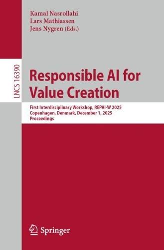 Responsible AI for Value Creation: First Interdisciplinary Workshop, REPAI-W 2025, Copenhagen, Denmark, December 1, 2025, Proceedings
