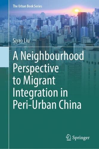 A Neighbourhood Perspective to Migrant Integration in Peri-Urban China