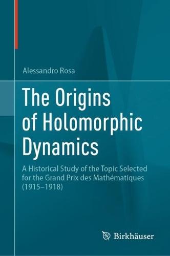 The Origins of Holomorphic Dynamics: A Historical Study of the Topic Selected for the Grand Prix des Mathématiques (1915–1918)