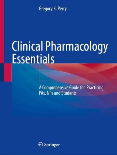 Clinical Pharmacology Essentials: A Comprehensive Guide for Practicing PAs, NPs and Students