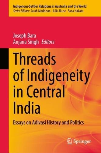 Threads of Indigeneity in Central India: Essays on Adivasi History and Politics