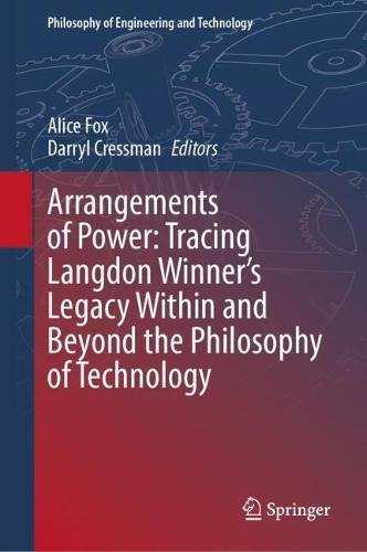 Arrangements of Power: Tracing Langdon Winner’s Legacy Within and Beyond the Philosophy of Technology