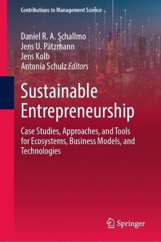 Sustainable Entrepreneurship: Case Studies, Approaches, and Tools for Ecosystems, Business Models, and Technologies