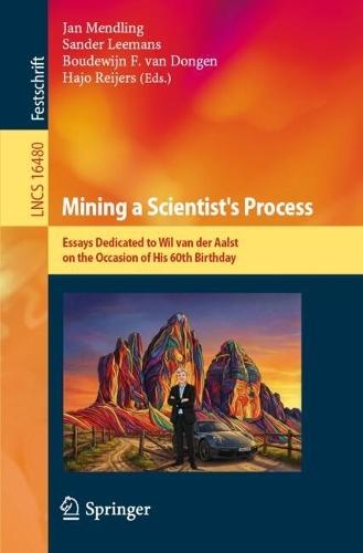 Mining a Scientist's Process: Essays Dedicated to Wil van der Aalst on the Occasion of His 60th Birthday
