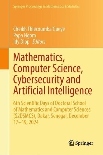 Mathematics, Computer Science, Cybersecurity and Artificial Intelligence: 6th Scientific Days of Doctoral School of Mathematics and Computer Sciences (S2DSMCS), Dakar, Senegal, December 17–19, 2024