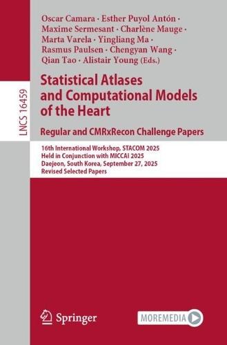 Statistical Atlases and Computational Models of the Heart. Regular and CMRxRecon Challenge Papers: 16th International Workshop, STACOM 2025, Held in Conjunction with MICCAI 2025, Daejeon, South Korea, September 27, 2025, Revised Selected Papers