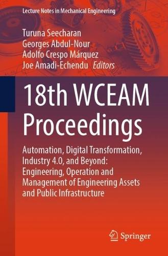 18th WCEAM Proceedings: Automation, Digital Transformation, Industry 4.0, and Beyond: Engineering, Operation and Management of Engineering Assets and Public Infrastructure
