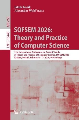 SOFSEM 2026: Theory and Practice of Computer Science: 51st International Conference on Current Trends in Theory and Practice of Computer Science, SOFSEM 2026, Kraków, Poland, February 9–13, 2026, Proceedings