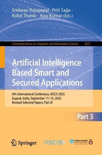 Artificial Intelligence Based Smart and Secured Applications: 4th International Conference, ASCIS 2025, Gujarat, India, September 11–13, 2025, Revised Selected Papers, Part III