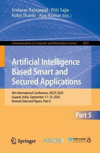 Artificial Intelligence Based Smart and Secured Applications: 4th International Conference, ASCIS 2025, Gujarat, India, September 11–13, 2025, Revised Selected Papers, Part V