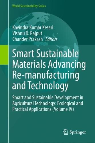 Smart Sustainable Materials Advancing Re-manufacturing and Technology: Smart and Sustainable Development in Agricultural Technology: Ecological and Practical Applications (Volume IV)