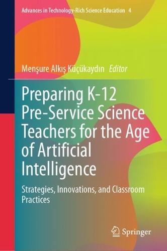 Preparing K-12 Pre-Service Science Teachers for the Age of Artificial Intelligence: Strategies, Innovations, and Classroom Practices