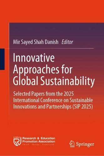 Innovative Approaches for Global Sustainability: Selected Papers from the 2025 International Conference on Sustainable Innovations and Partnerships (SIP 2025)