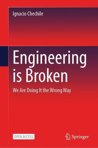Engineering is Broken: We Are Doing It the Wrong Way