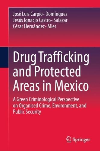 Drug Trafficking and Protected Areas in Mexico: A green criminological perspective on Organised Crime, Environment, and Public Security