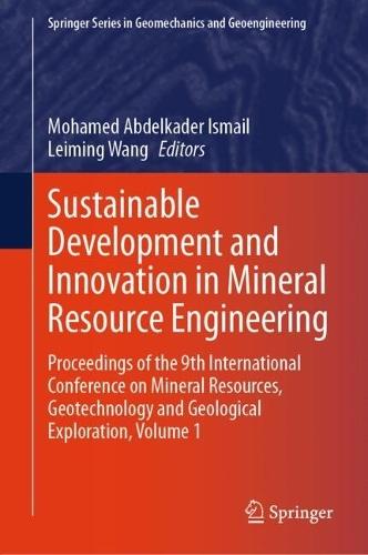 Sustainable Development and Innovation in Mineral Resource Engineering: Proceedings of the 9th International Conference on Mineral Resources, Geotechnology and Geological Exploration, Volume 1