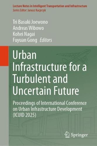 Urban Infrastructure for a Turbulent and Uncertain Future: Proceedings of International Conference on Urban Infrastructure Development (ICUID 2025)