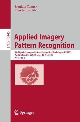 Applied Imagery Pattern Recognition: 53rd Applied Imagery Pattern Recognition Workshop, AIPR 2025, Washington, DC, USA, October 13–14, 2025, Proceedings
