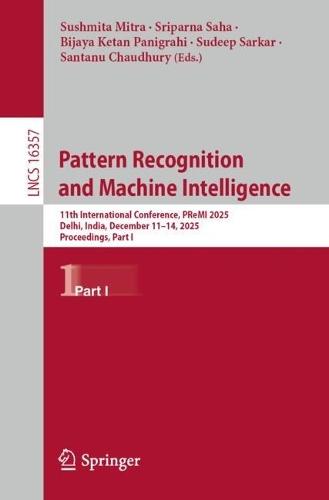 Pattern Recognition and Machine Intelligence: 11th International Conference, PReMI 2025, Delhi, India, December 11–14, 2025, Proceedings, Part I