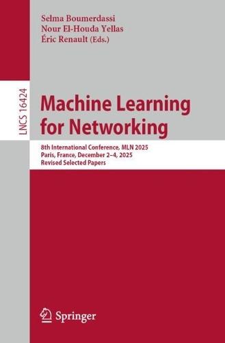 Machine Learning for Networking: 8th International Conference, MLN 2025, Paris, France, December 2–4, 2025, Revised Selected Papers