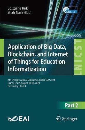 Application of Big Data, Blockchain, and Internet of Things for Education Informatization: 4th EAI International Conference, BigIoT-EDU 2024, Beihai, China, August 18–20, 2024, Proceedings, Part II