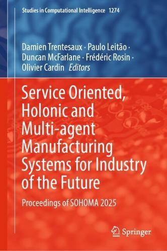 Service Oriented, Holonic and Multi-agent Manufacturing Systems for Industry of the Future: Proceedings of SOHOMA 2025