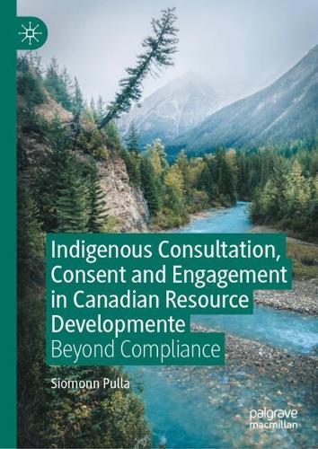 Indigenous Consultation, Consent and Engagement in Canadian Resource Development: Beyond Compliance