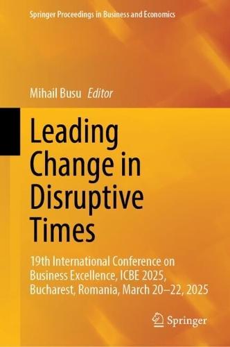 Leading Change in Disruptive Times: 19th International Conference on Business Excellence, ICBE 2025, Bucharest, Romania, March 20-22, 2025
