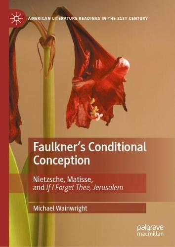 Faulkner's Conditional Conception: Nietzsche, Matisse, and If I Forget Thee, Jerusalem