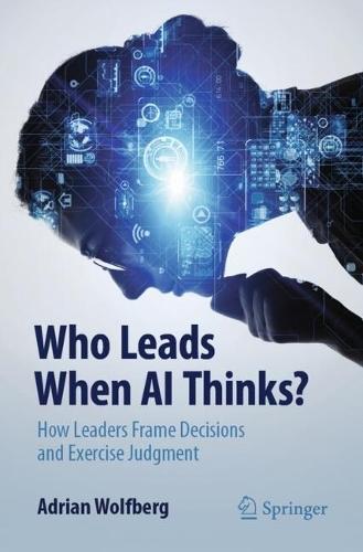 Who Leads When AI Thinks?: How Leaders Frame Decisions and Exercise Judgment