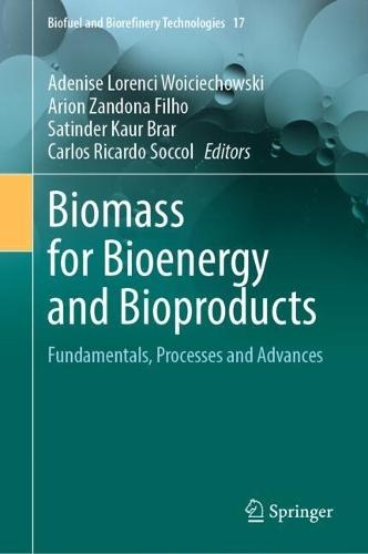 Biomass for Bioenergy and Bioproducts: Fundamentals, Processes and Advances
