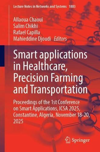 Smart applications in Healthcare, Precision Farming and Transportation: Proceedings of the 1st Conference on Smart Applications, ICSA 2025, Constantine, Algeria, November 18‐20, 2025