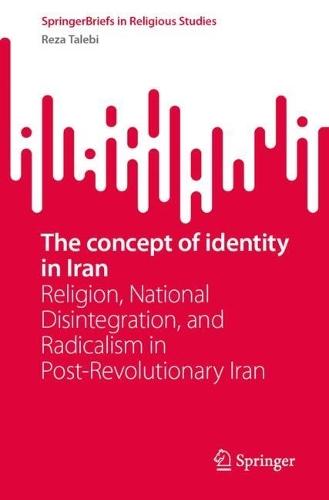 The concept of identity in Iran: Religion, National Disintegration, and Radicalism in Post-Revolutionary Iran