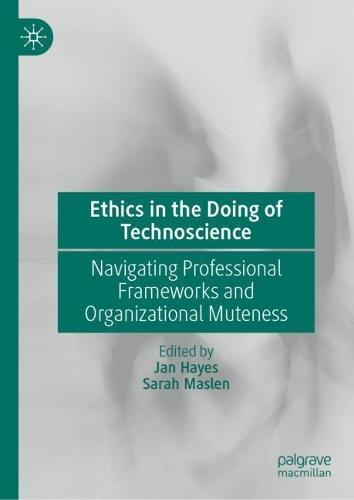 Ethics in the Doing of Technoscience: Navigating Professional Frameworks and Organizational Muteness