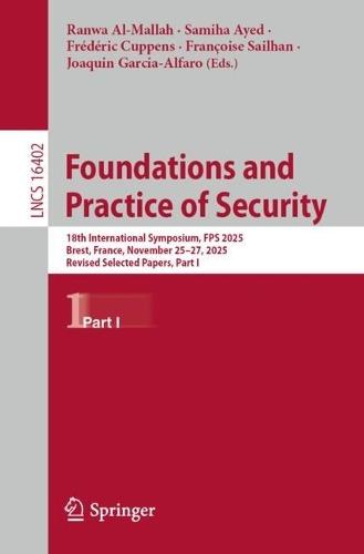 Foundations and Practice of Security: 18th International Symposium, FPS 2025, Brest, France, November 25–27, 2025, Revised Selected Papers, Part I