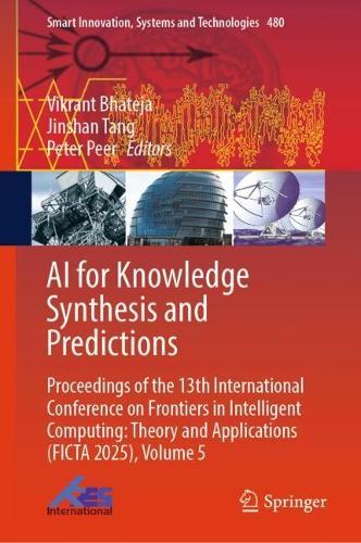 AI for Knowledge Synthesis and Predictions: Proceedings of the 13th International Conference on Frontiers in Intelligent Computing: Theory and Applications (FICTA 2025), Volume 5