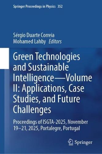 Green Technologies and Sustainable Intelligence—Volume II: Applications, Case Studies, and Future Challenges: Proceedings of ISGTA-2025, November 19–21, 2025, Portalegre, Portugal