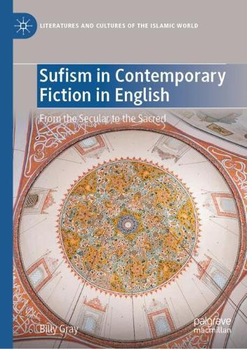 Sufism in Contemporary Fiction in English: From the Secular to the Sacred