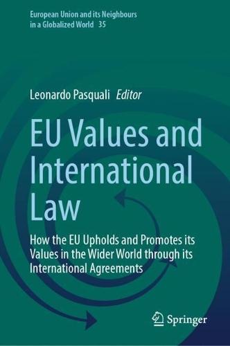 EU Values and International Law: How the EU Upholds and Promotes its Values in the Wider World through its International Agreements
