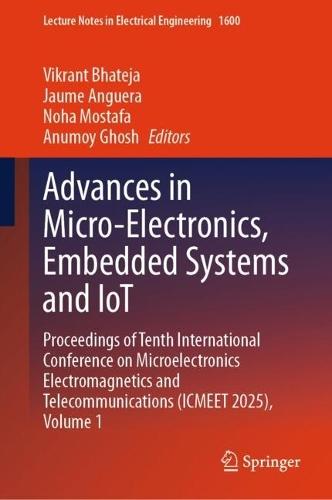 Advances in Micro-Electronics, Embedded Systems and IoT: Proceedings of Tenth International Conference on Microelectronics Electromagnetics and Telecommunications (ICMEET 2025), Volume 1
